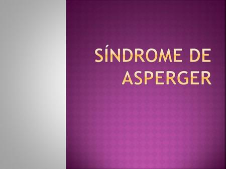  1-Definición sobre el Síndrome de Asperger y de que trata.  2-Respuesta a las siguientes preguntas:  A) ¿Somos mejores que los replicantes por tener.