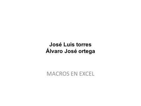 José Luis torres Álvaro José ortega MACROS EN EXCEL.