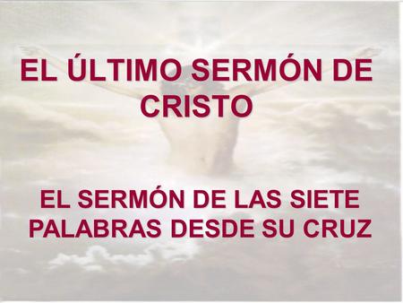 EL ÚLTIMO SERMÓN DE CRISTO