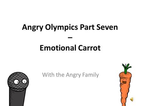 Angry Olympics Part Seven – Emotional Carrot Erm, I might give you one... Congratulations, Mrs Mildly-Angry Carrot-Face! ¡Enhorabuena, Mrs Mildly-Angry.