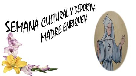 SEMANA CULTURAL Y DEPORTIVA MADRE ENRIQUETA