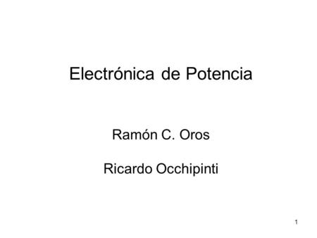 Electrónica de Potencia Ramón C. Oros Ricardo Occhipinti