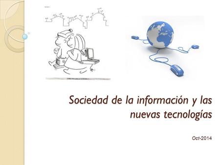 Sociedad de la información y las nuevas tecnologías Oct-2014.