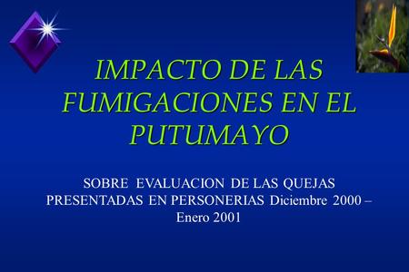 IMPACTO DE LAS FUMIGACIONES EN EL PUTUMAYO SOBRE EVALUACION DE LAS QUEJAS PRESENTADAS EN PERSONERIAS Diciembre 2000 – Enero 2001.