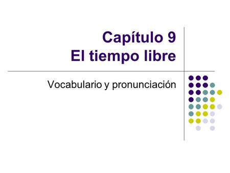 Capítulo 9 El tiempo libre Vocabulario y pronunciación.