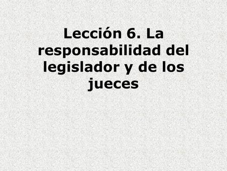 Lección 6. La responsabilidad del legislador y de los jueces.