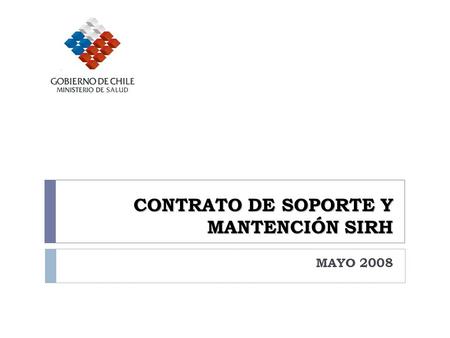 CONTRATO DE SOPORTE Y MANTENCIÓN SIRH MAYO 2008. ANALISIS CONTEXTO  Vencimiento Contrato INSICO 31/01/2008  Bases Técnicas de Soporte y Mantención SIRH,