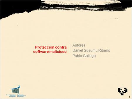1 Protección contra software malicioso Autores: Daniel Susumu Ribeiro Pablo Gallego.