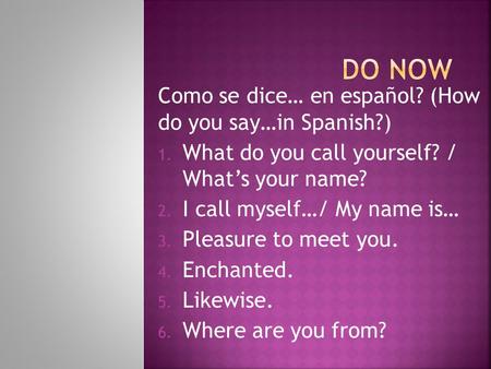 Do Now Como se dice… en español? (How do you say…in Spanish?)