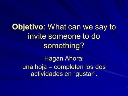 Objetivo: What can we say to invite someone to do something? Hagan Ahora: una hoja – completen los dos actividades en “gustar”.