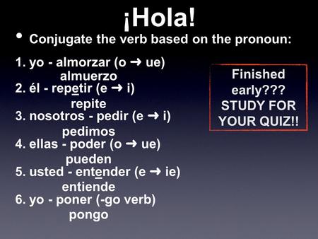 ¡Hola! Conjugate the verb based on the pronoun: 1. yo - almorzar (o ➜ ue) 2. él - repetir (e ➜ i) 3. nosotros - pedir (e ➜ i) 4. ellas - poder (o ➜ ue)