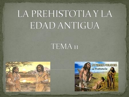 LA PREHISTOTIA Y LA EDAD ANTIGUA TEMA 11