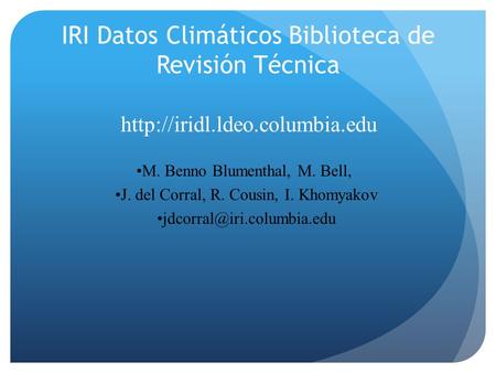 IRI Datos Climáticos Biblioteca de Revisión Técnica M. Benno Blumenthal, M. Bell, J. del Corral, R. Cousin, I. Khomyakov