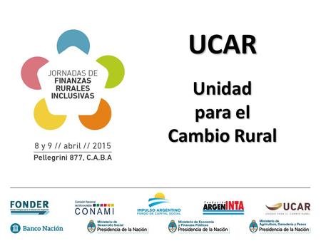UCARUnidad para el Cambio Rural. Unidad para el Cambio Rural - UCAR MISIÓN: Coordinar todos los programas y proyectos cofinanciados total o parcialmente.