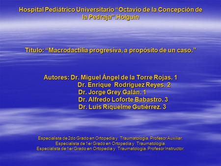 Hospital Pediátrico Universitario “Octavio de la Concepción de la Pedraja”.Holguín Título: “Macrodactilia progresiva, a propósito de un caso.” Autores: