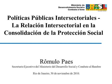 Ministério do Desenvolvimento Social e Combate à fome Políticas Públicas Intersectoriales - La Relación Intersectorial en la Consolidación de la Protección.