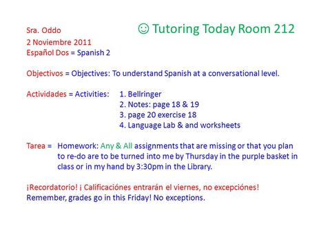 Sra. Oddo ☺ Tutoring Today Room 212 2 Noviembre 2011 Español Dos = Spanish 2 Objectivos = Objectives: To understand Spanish at a conversational level.