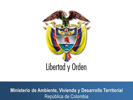 La visión y participación del Gobierno Nacional en la financiación de VIS Beatriz Uribe Botero Ministerio de Ambiente, Vivienda y Desarrollo Territorial.