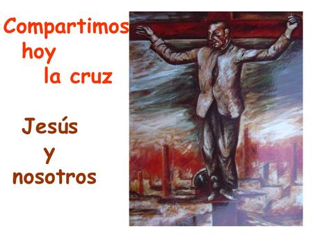 Compartimos hoy la cruz Jesús y nosotros. Jesús se mantiene firme, hasta la muerte, ayer y hoy, en su actitud de servicio…