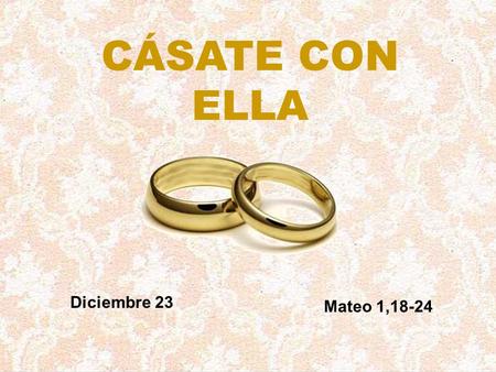 CÁSATE CON ELLA Diciembre 23 Mateo 1,18-24.