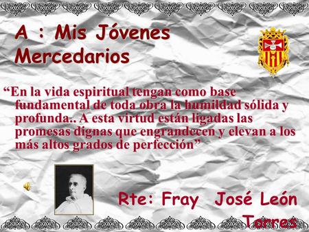 A : Mis Jóvenes Mercedarios Rte: Fray José León Torres “En la vida espiritual tengan como base fundamental de toda obra la humildad sólida y profunda..
