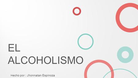EL ALCOHOLISMO Hecho por : Jhonnatan Espinoza