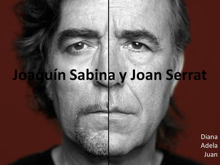 Joaquín Sabina y Joan Serrat Diana Adela Juan. La vida de ellos dos.