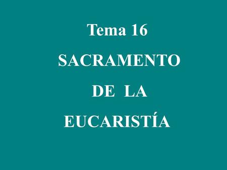 Tema 16 SACRAMENTO DE LA EUCARISTÍA.