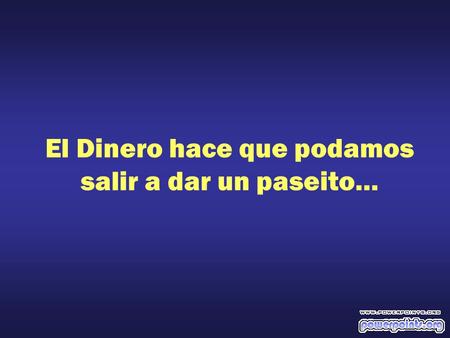 El Dinero hace que podamos salir a dar un paseito…