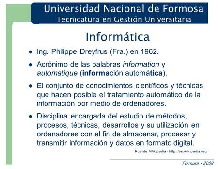 Informática Ing. Philippe Dreyfrus (Fra.) en 1962. Acrónimo de las palabras information y automatique (información automática). El conjunto de conocimientos.