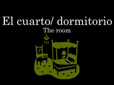 El cuarto/ dormitorio The room. La mesita The nightstand / side table.