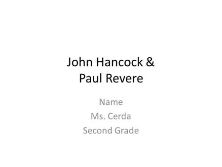 John Hancock & Paul Revere Name Ms. Cerda Second Grade.
