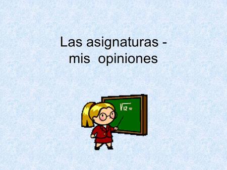 Las asignaturas - mis opiniones. To say what subjects you like and don’t like use ‘me gusta’ and ‘no me gusta’ Me gusta el inglés I like English No me.