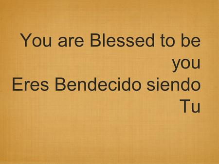 You are Blessed to be you Eres Bendecido siendo Tu