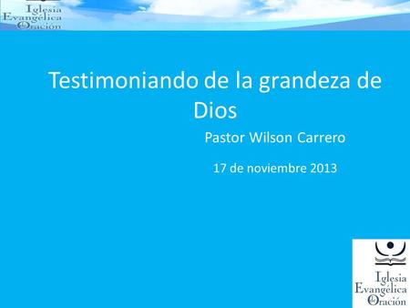 Testimoniando de la grandeza de Dios Pastor Wilson Carrero 17 de noviembre 2013.