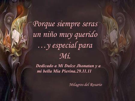 Porque siempre seras un niño muy querido …y especial para Mí.