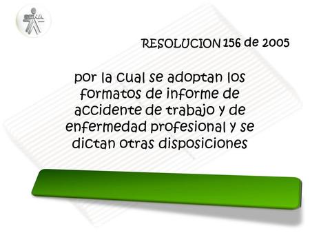 RESOLUCION 156 de 2005 por la cual se adoptan los formatos de informe de accidente de trabajo y de enfermedad profesional y se dictan otras disposiciones.
