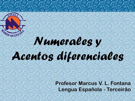 Numerales y Acentos diferenciales Profesor Marcus V. L. Fontana Lengua Española - Terceirão.