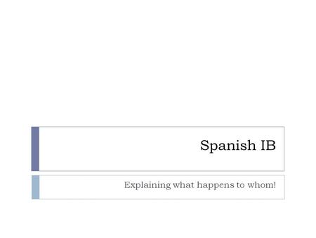 Spanish IB Explaining what happens to whom!. Metas de hoy…  Meta Grande: Hablan de hábitos sanos.  Talk about what is happening to whom.