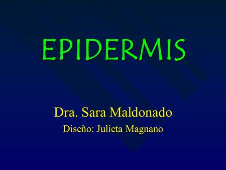 EPIDERMIS Dra. Sara Maldonado Diseño: Julieta Magnano.