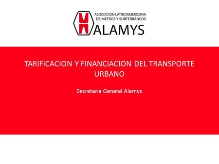 TARIFICACION Y FINANCIACION DEL TRANSPORTE URBANO Secretaría General Alamys.