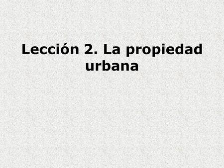 Lección 2. La propiedad urbana