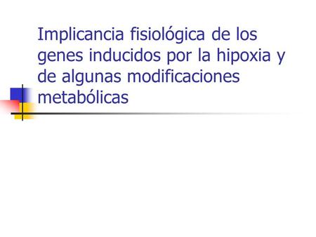 Implicancia fisiológica de los genes inducidos por la hipoxia y de algunas modificaciones metabólicas.
