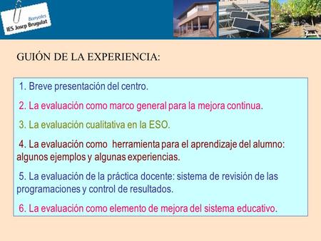 1. Breve presentación del centro. 2. La evaluación como marco general para la mejora continua. 3. La evaluación cualitativa en la ESO. 4. La evaluación.