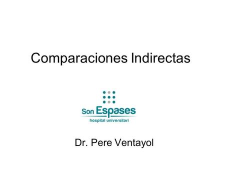 Comparaciones Indirectas Dr. Pere Ventayol. ¿Qué es una Comparación Indirecta? Comparación de diferentes intervenciones en salud usando datos de distintos.