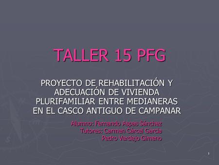 1 TALLER 15 PFG PROYECTO DE REHABILITACIÓN Y ADECUACIÓN DE VIVIENDA PLURIFAMILIAR ENTRE MEDIANERAS EN EL CASCO ANTIGUO DE CAMPANAR Alumno: Fernando Aspas.