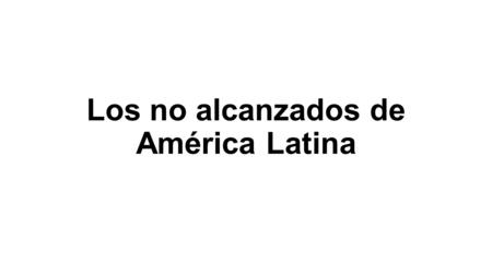 Los no alcanzados de América Latina. 362 GRUPOS NO ALCANZADOS 148 GRUPOS EN QUE LOS CREYENTES FORMAN MENOS DEL 2% DE LA POBLACION. HAY PRESENCIA EVANGELICA.