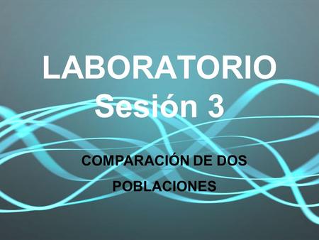 LABORATORIO Sesión 3 COMPARACIÓN DE DOS POBLACIONES.