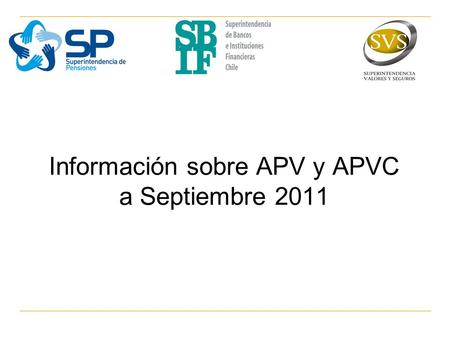 Información sobre APV y APVC a Septiembre 2011. Objetivo Este informe es una publicación conjunta de las Superintendencias de Pensiones (SP), de Bancos.
