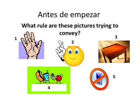 Antes de empezar What rule are these pictures trying to convey? 1 2 3 4 5.